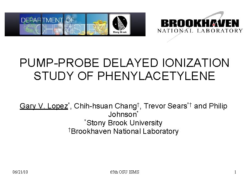 PUMP-PROBE DELAYED IONIZATION STUDY OF PHENYLACETYLENE Gary V. Lopez*, Chih-hsuan Chang†, Trevor Sears*† and