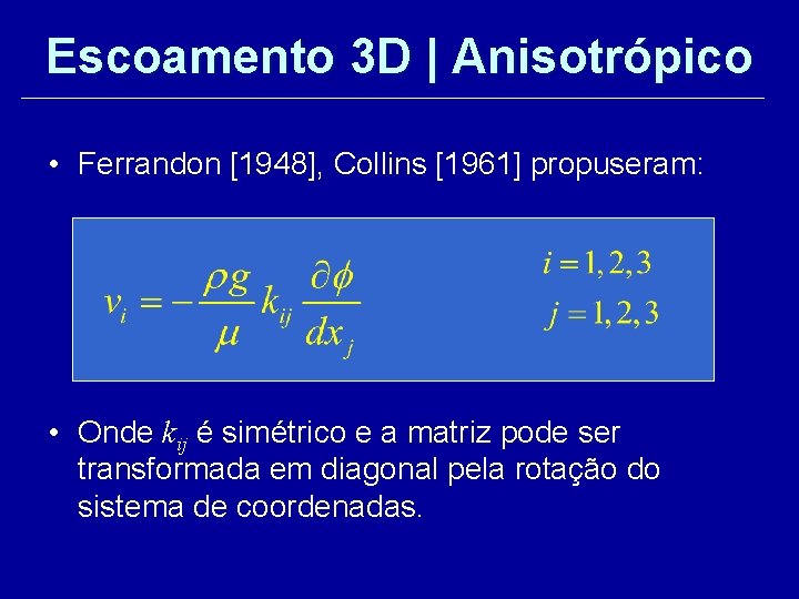 Escoamento 3 D | Anisotrópico • Ferrandon [1948], Collins [1961] propuseram: • Onde kij