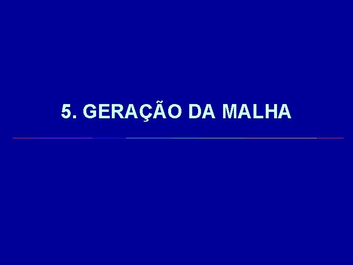 5. GERAÇÃO DA MALHA 