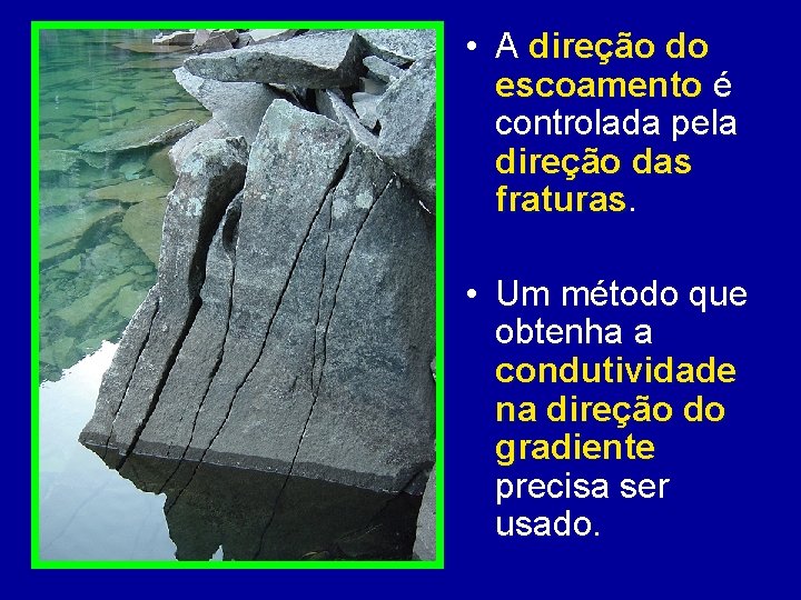  • A direção do escoamento é controlada pela direção das fraturas • Um