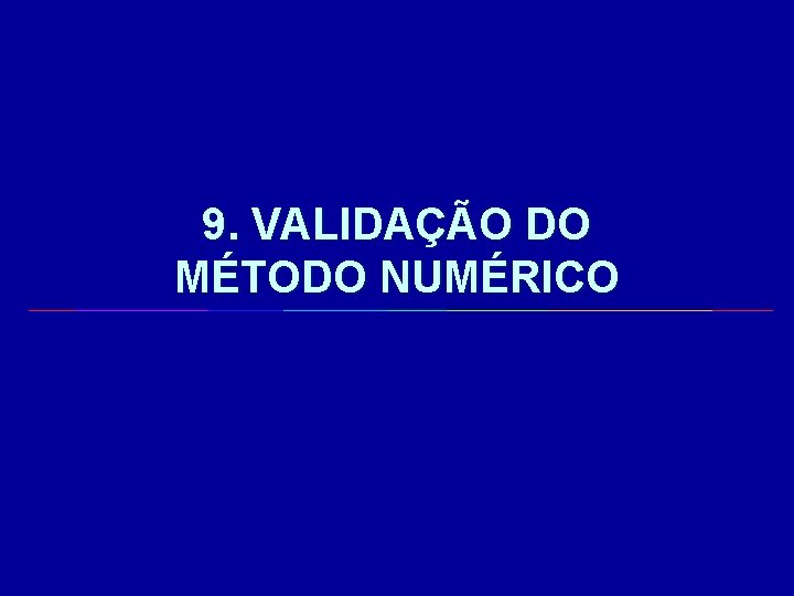 9. VALIDAÇÃO DO MÉTODO NUMÉRICO 