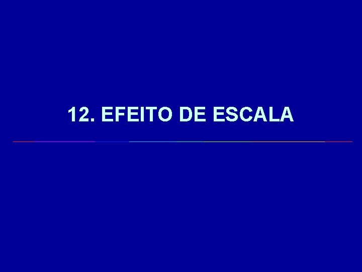 12. EFEITO DE ESCALA 