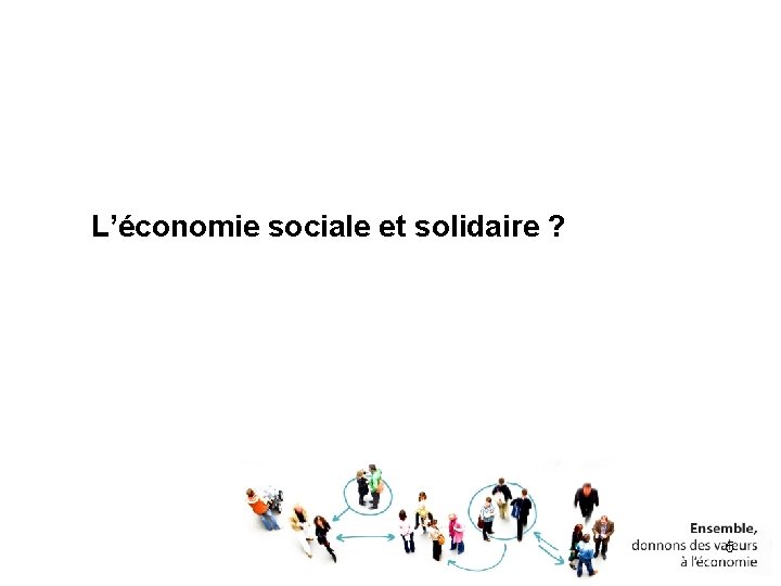 L’économie sociale et solidaire ? 5 L’économie sociale et solidaire ? 5