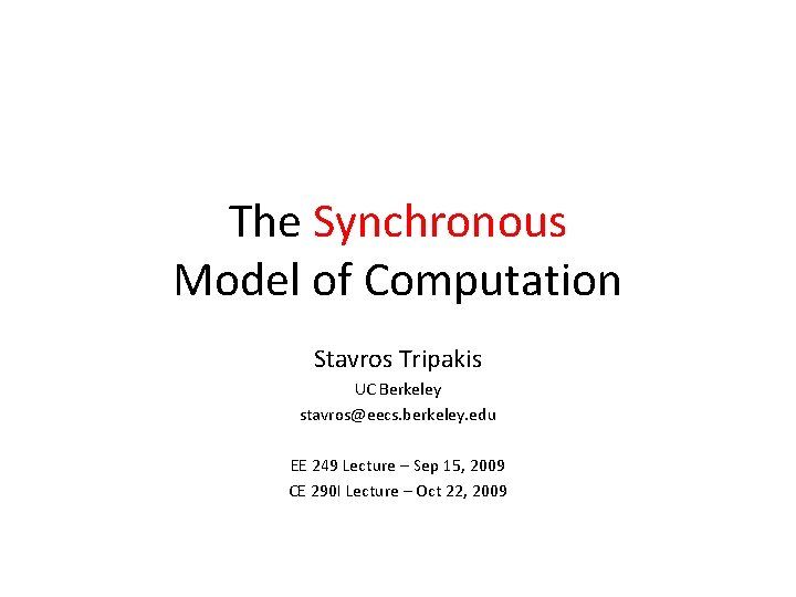 The Synchronous Model of Computation Stavros Tripakis UC Berkeley stavros@eecs. berkeley. edu EE 249