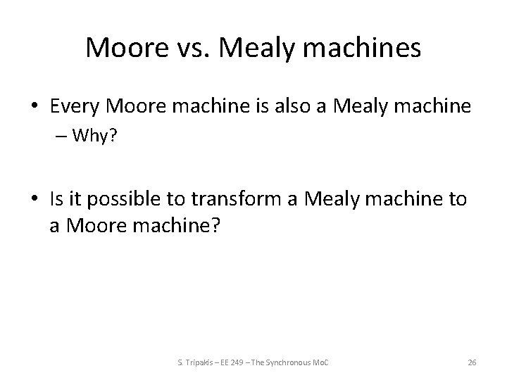 Moore vs. Mealy machines • Every Moore machine is also a Mealy machine –