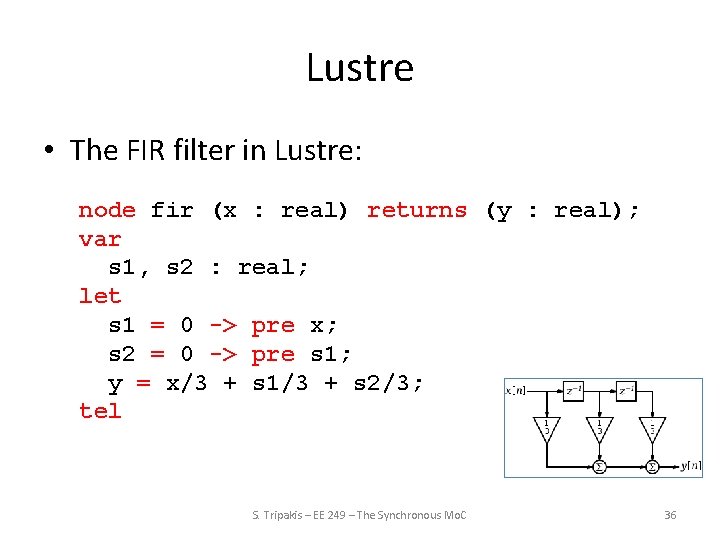 Lustre • The FIR filter in Lustre: node fir (x : real) returns (y
