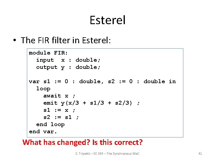 Esterel • The FIR filter in Esterel: module FIR: input x : double; output