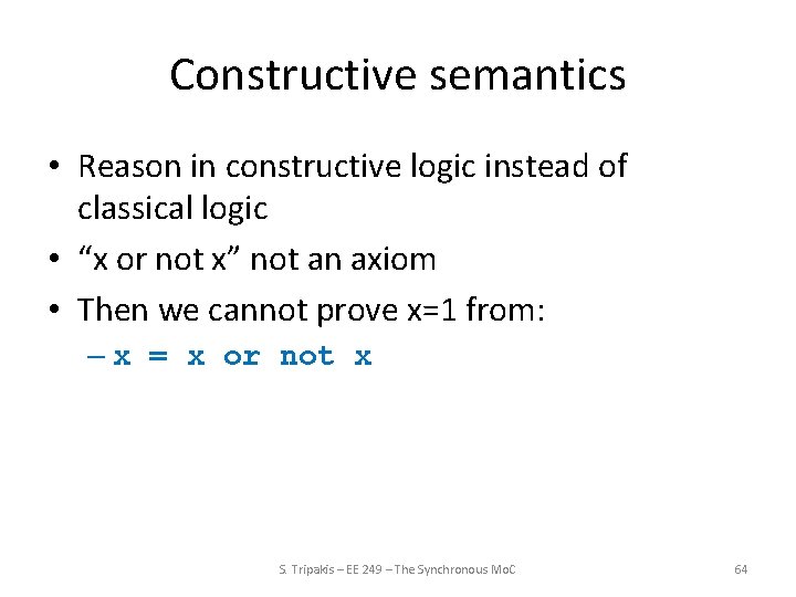 Constructive semantics • Reason in constructive logic instead of classical logic • “x or