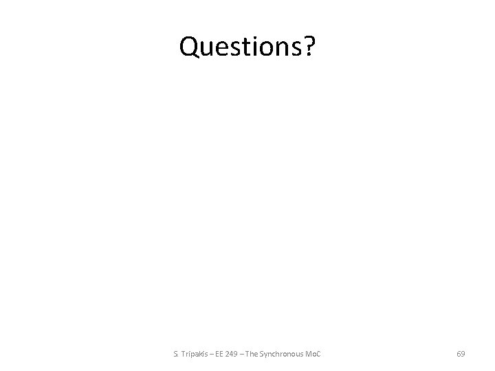 Questions? S. Tripakis – EE 249 – The Synchronous Mo. C 69 