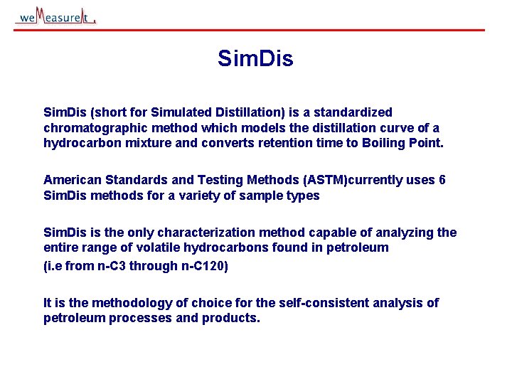 Sim. Dis (short for Simulated Distillation) is a standardized chromatographic method which models the