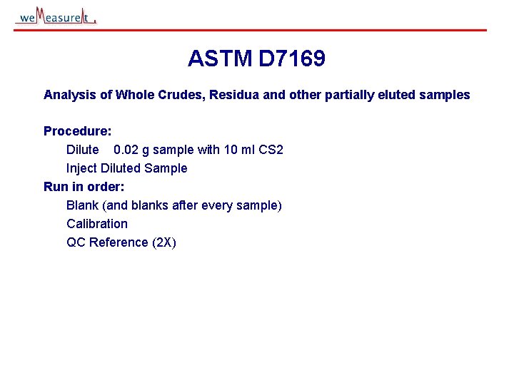 ASTM D 7169 Analysis of Whole Crudes, Residua and other partially eluted samples Procedure: