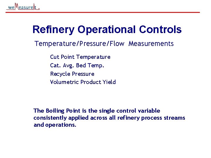 Refinery Operational Controls Temperature/Pressure/Flow Measurements Cut Point Temperature Cat. Avg. Bed Temp. Recycle Pressure