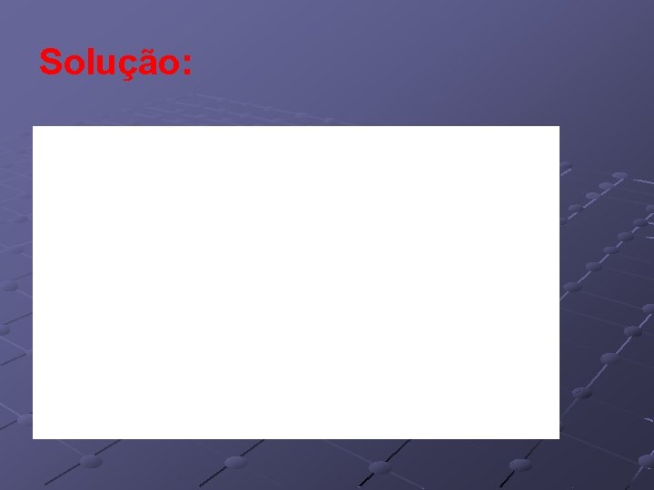 Solução: Solução: