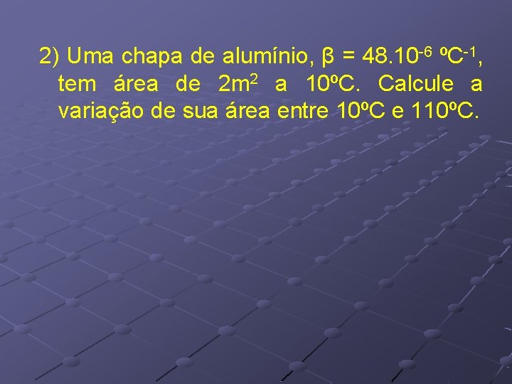 -6 ºC-1, 2) Uma chapa de alumínio, β = 48. 10 2) tem área -6 ºC-1, 2) Uma chapa de alumínio, β = 48. 10 2) tem área