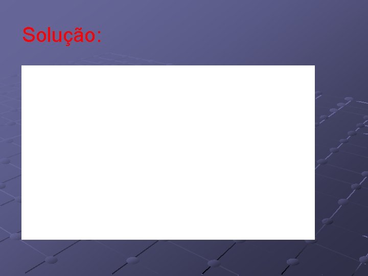 Solução: Solução: