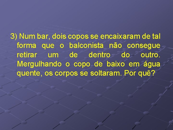 3) Num bar, dois copos se encaixaram de tal forma que o balconista não 3) Num bar, dois copos se encaixaram de tal forma que o balconista não