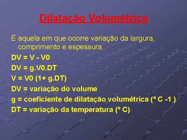 Dilatação Volumétrica É aquela em que ocorre variação da largura, comprimento e espessura. DV Dilatação Volumétrica É aquela em que ocorre variação da largura, comprimento e espessura. DV