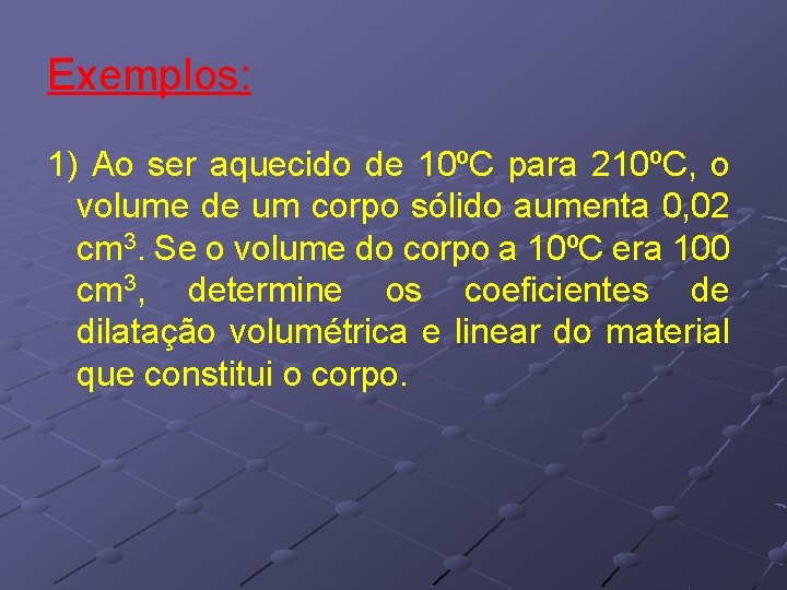 Exemplos: 1) Ao ser aquecido de 10ºC para 210ºC, o volume de um corpo Exemplos: 1) Ao ser aquecido de 10ºC para 210ºC, o volume de um corpo