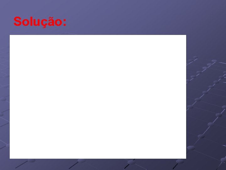Solução: Solução: