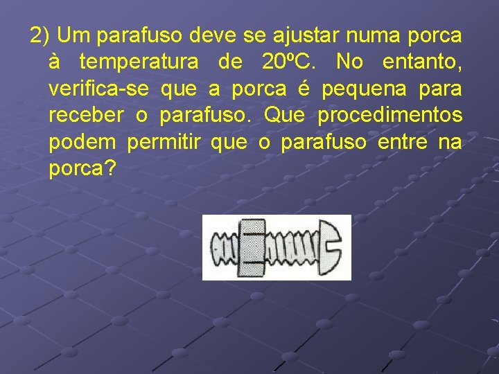 2) Um parafuso deve se ajustar numa porca 2) à temperatura de 20ºC. No 2) Um parafuso deve se ajustar numa porca 2) à temperatura de 20ºC. No