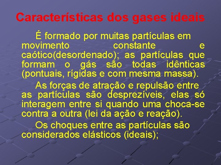 Características dos gases ideais É formado por muitas partículas em movimento constante e caótico(desordenado); Características dos gases ideais É formado por muitas partículas em movimento constante e caótico(desordenado);