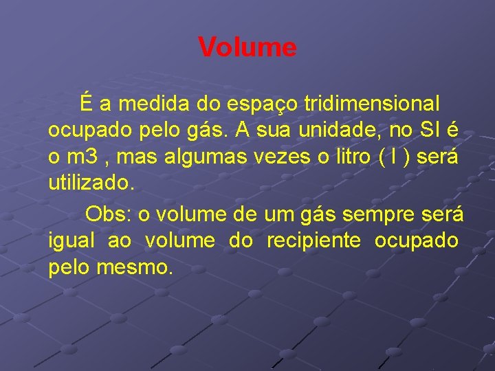 Volume É a medida do espaço tridimensional ocupado pelo gás. A sua unidade, no Volume É a medida do espaço tridimensional ocupado pelo gás. A sua unidade, no