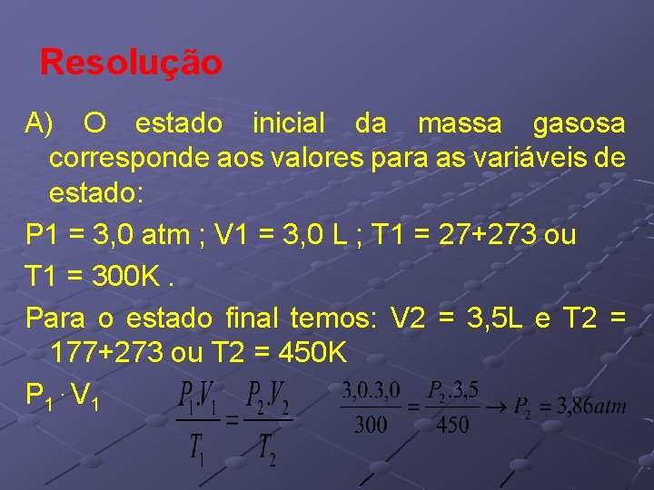 Resolução A) O estado inicial da massa gasosa corresponde aos valores para as variáveis Resolução A) O estado inicial da massa gasosa corresponde aos valores para as variáveis