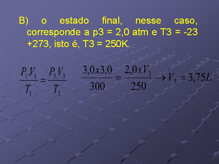 B) o estado final, nesse caso, corresponde a p 3 = 2, 0 atm B) o estado final, nesse caso, corresponde a p 3 = 2, 0 atm