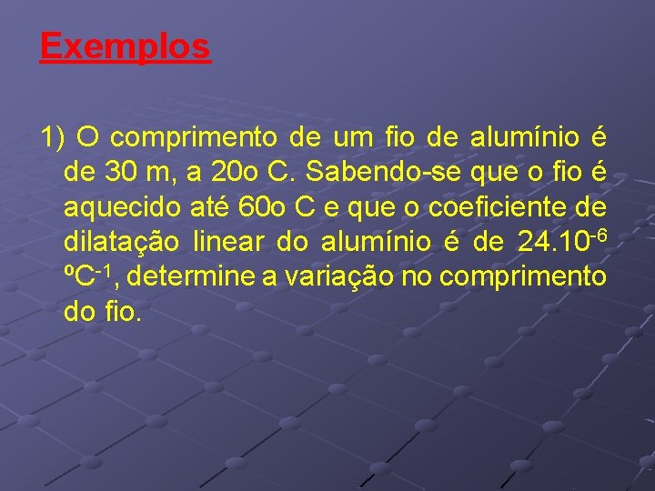 Exemplos 1) O comprimento de um fio de alumínio é de 30 m, a Exemplos 1) O comprimento de um fio de alumínio é de 30 m, a