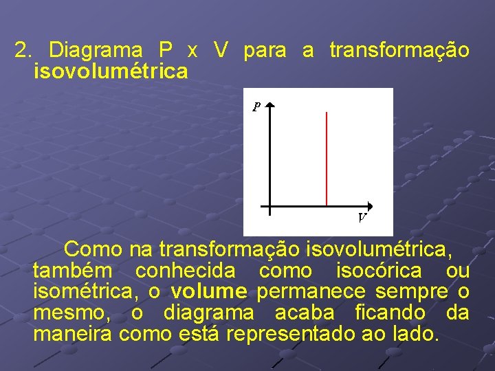 2. Diagrama P x V para a transformação isovolumétrica Como na transformação isovolumétrica, também 2. Diagrama P x V para a transformação isovolumétrica Como na transformação isovolumétrica, também