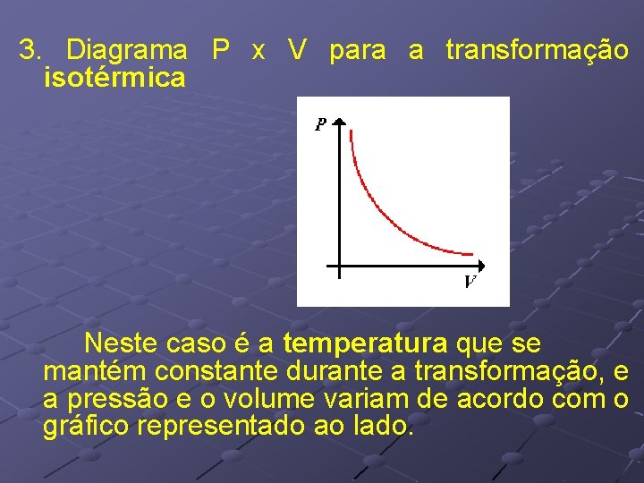 3. Diagrama P x V para a transformação isotérmica Neste caso é a temperatura 3. Diagrama P x V para a transformação isotérmica Neste caso é a temperatura