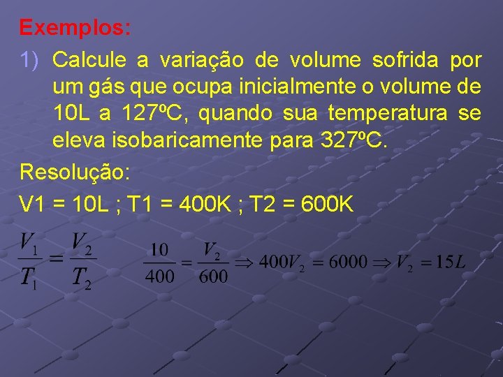Exemplos: 1) Calcule a variação de volume sofrida por um gás que ocupa inicialmente Exemplos: 1) Calcule a variação de volume sofrida por um gás que ocupa inicialmente