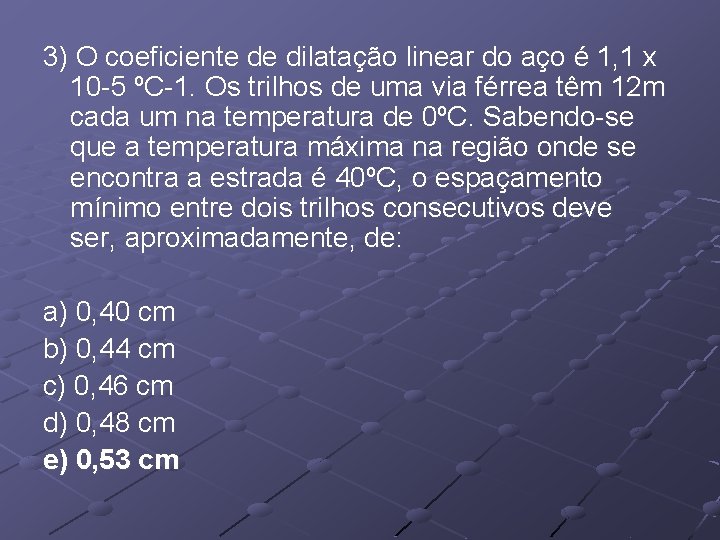 3) O coeficiente de dilatação linear do aço é 1, 1 x 10 -5 3) O coeficiente de dilatação linear do aço é 1, 1 x 10 -5