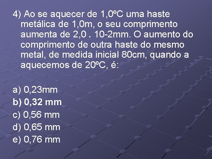 4) Ao se aquecer de 1, 0ºC uma haste metálica de 1, 0 m, 4) Ao se aquecer de 1, 0ºC uma haste metálica de 1, 0 m,