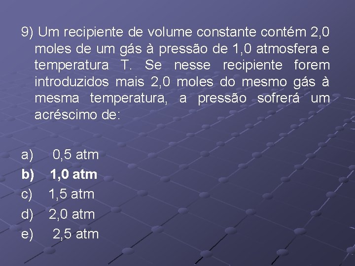 9) Um recipiente de volume constante contém 2, 0 moles de um gás à 9) Um recipiente de volume constante contém 2, 0 moles de um gás à