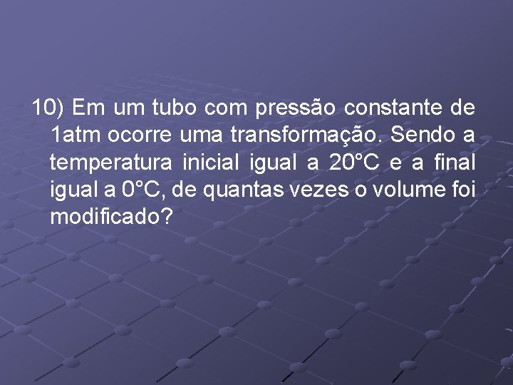 10) Em um tubo com pressão constante de 1 atm ocorre uma transformação. Sendo 10) Em um tubo com pressão constante de 1 atm ocorre uma transformação. Sendo