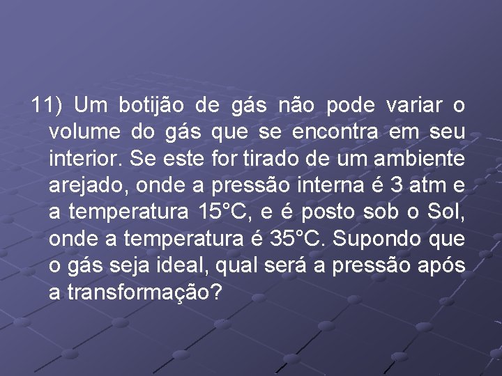 11) Um botijão de gás não pode variar o volume do gás que se 11) Um botijão de gás não pode variar o volume do gás que se