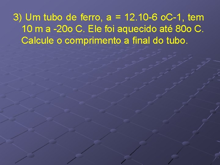 3) Um tubo de ferro, a = 12. 10 -6 o. C-1, tem 10 3) Um tubo de ferro, a = 12. 10 -6 o. C-1, tem 10