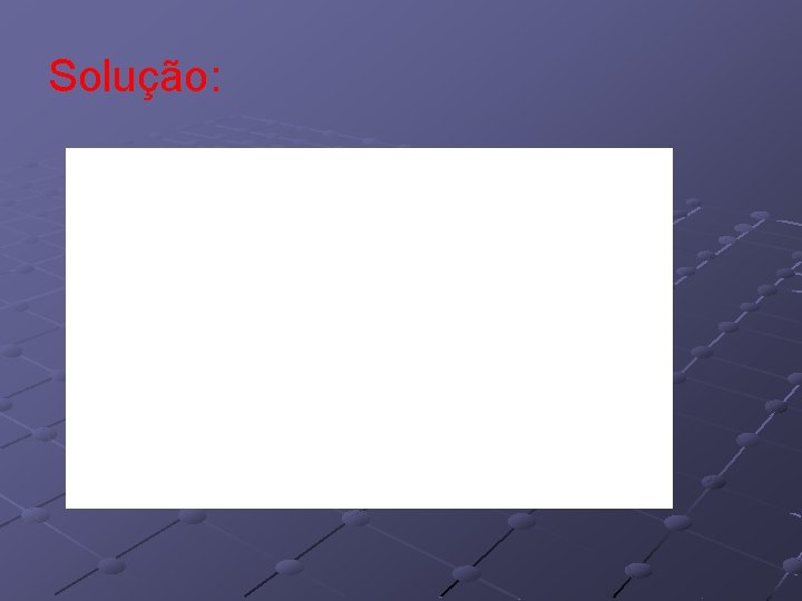 Solução: Solução: