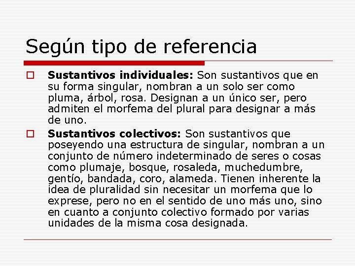 Según tipo de referencia o o Sustantivos individuales: Son sustantivos que en su forma