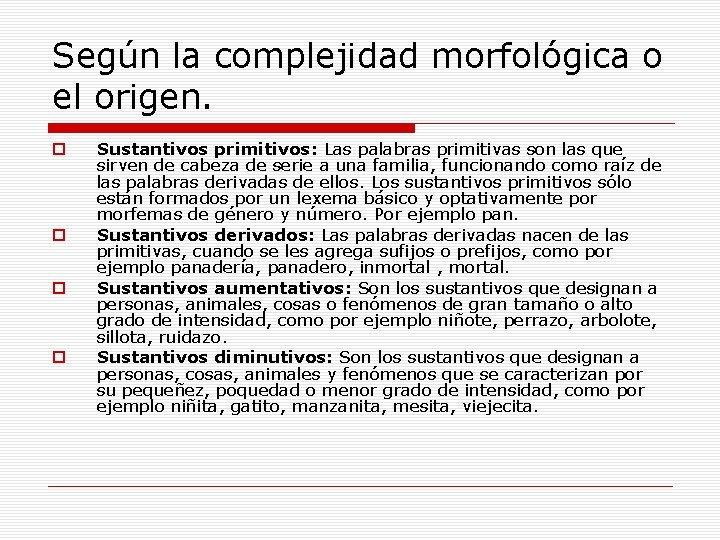 Según la complejidad morfológica o el origen. o o Sustantivos primitivos: Las palabras primitivas