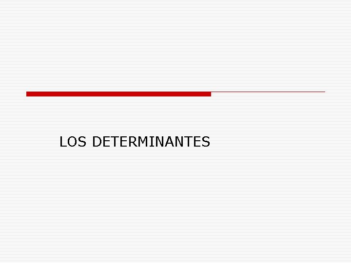 LOS DETERMINANTES 