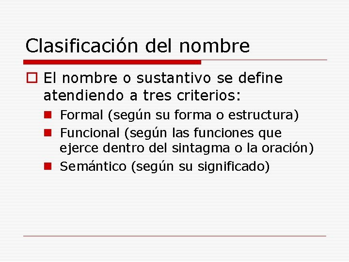 Clasificación del nombre o El nombre o sustantivo se define atendiendo a tres criterios: