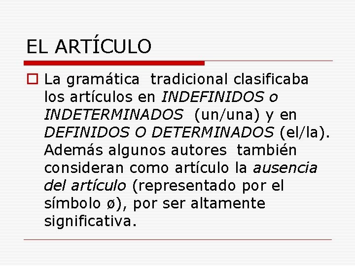 EL ARTÍCULO o La gramática tradicional clasificaba los artículos en INDEFINIDOS o INDETERMINADOS (un/una)