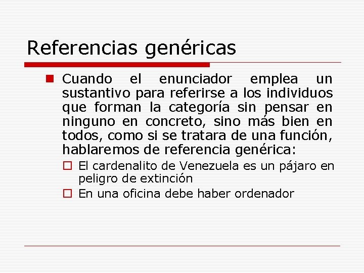 Referencias genéricas n Cuando el enunciador emplea un sustantivo para referirse a los individuos