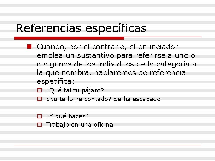 Referencias específicas n Cuando, por el contrario, el enunciador emplea un sustantivo para referirse