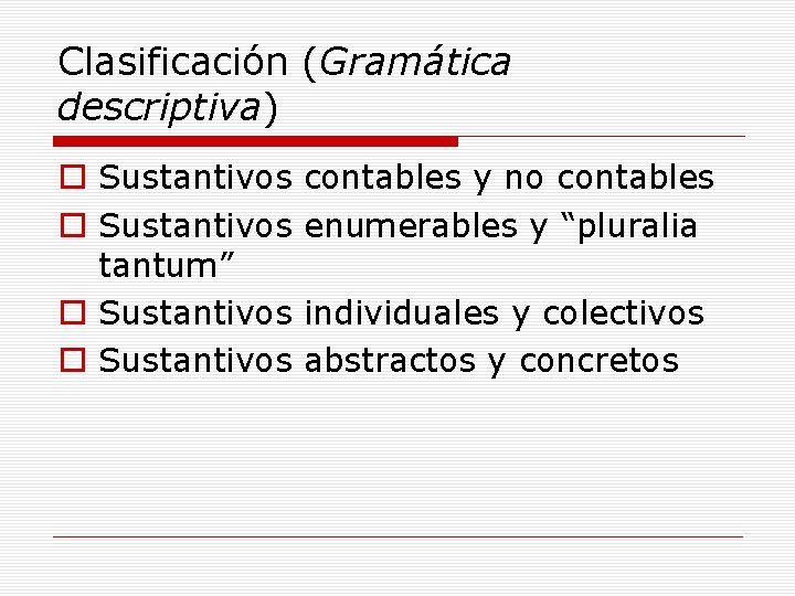 Clasificación (Gramática descriptiva) o Sustantivos contables y no contables o Sustantivos enumerables y “pluralia