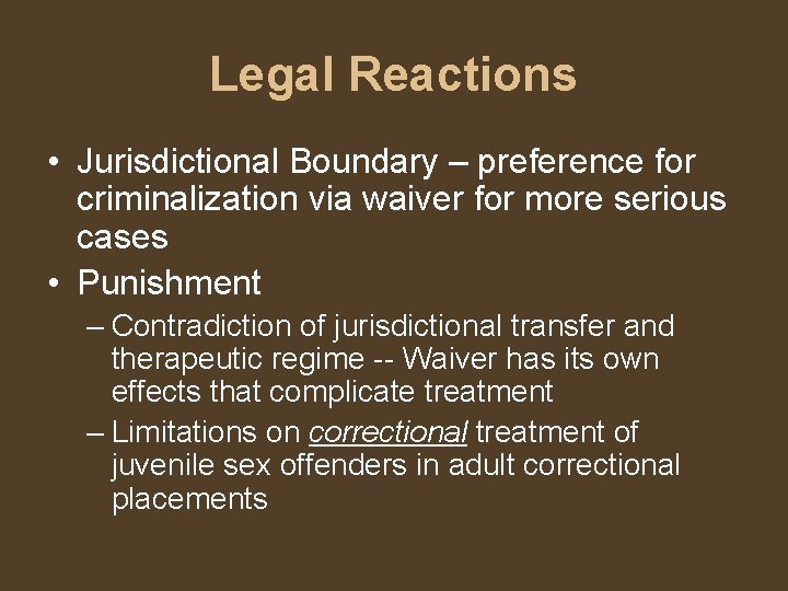 Legal Reactions • Jurisdictional Boundary – preference for criminalization via waiver for more serious