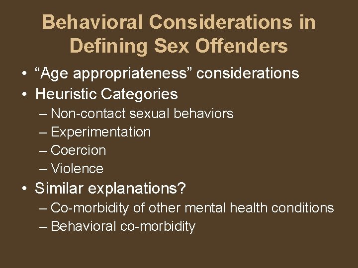Behavioral Considerations in Defining Sex Offenders • “Age appropriateness” considerations • Heuristic Categories –