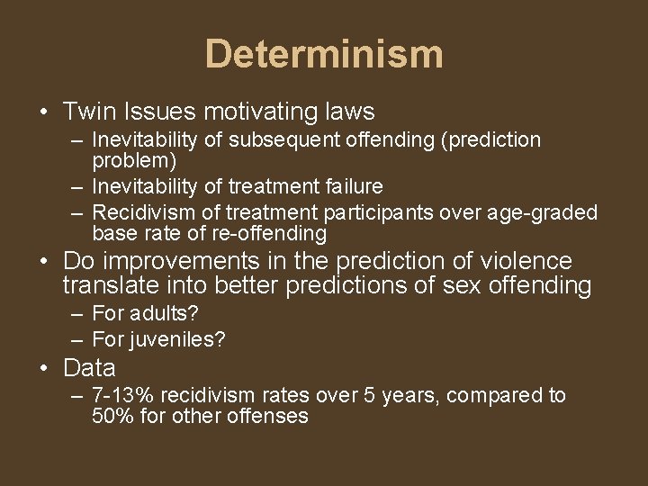 Determinism • Twin Issues motivating laws – Inevitability of subsequent offending (prediction problem) –